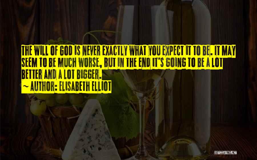 Elisabeth Elliot Quotes: The Will Of God Is Never Exactly What You Expect It To Be. It May Seem To Be Much Worse,