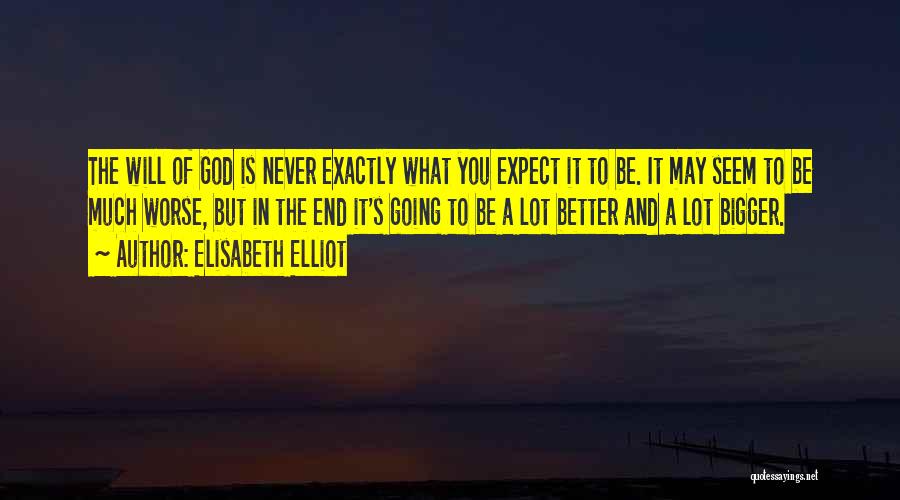 Elisabeth Elliot Quotes: The Will Of God Is Never Exactly What You Expect It To Be. It May Seem To Be Much Worse,