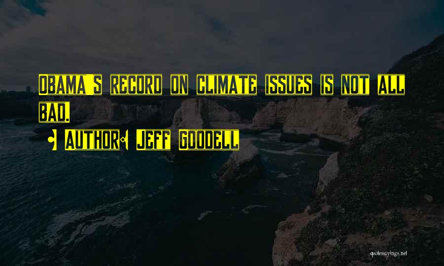 Jeff Goodell Quotes: Obama's Record On Climate Issues Is Not All Bad.