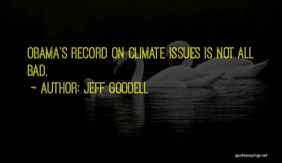 Jeff Goodell Quotes: Obama's Record On Climate Issues Is Not All Bad.