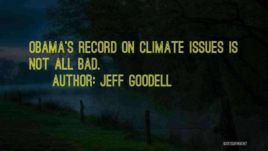 Jeff Goodell Quotes: Obama's Record On Climate Issues Is Not All Bad.