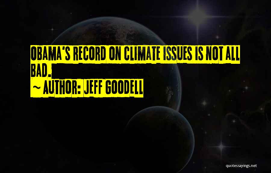 Jeff Goodell Quotes: Obama's Record On Climate Issues Is Not All Bad.