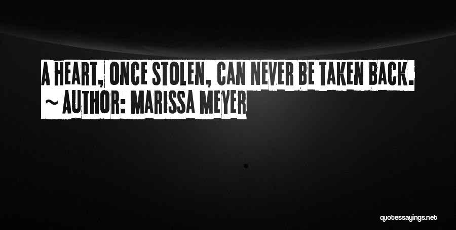 Marissa Meyer Quotes: A Heart, Once Stolen, Can Never Be Taken Back.