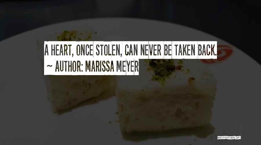 Marissa Meyer Quotes: A Heart, Once Stolen, Can Never Be Taken Back.