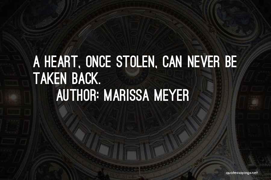 Marissa Meyer Quotes: A Heart, Once Stolen, Can Never Be Taken Back.
