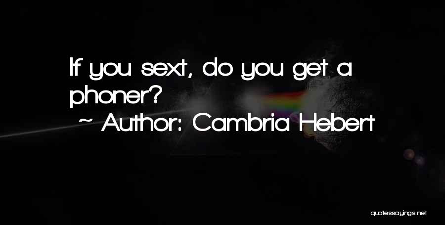 Cambria Hebert Quotes: If You Sext, Do You Get A Phoner?