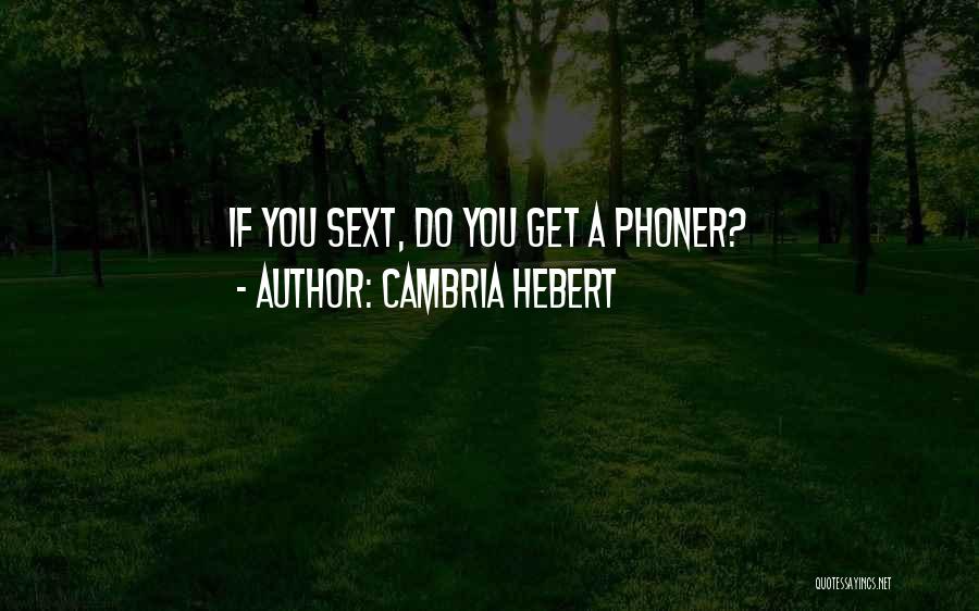 Cambria Hebert Quotes: If You Sext, Do You Get A Phoner?