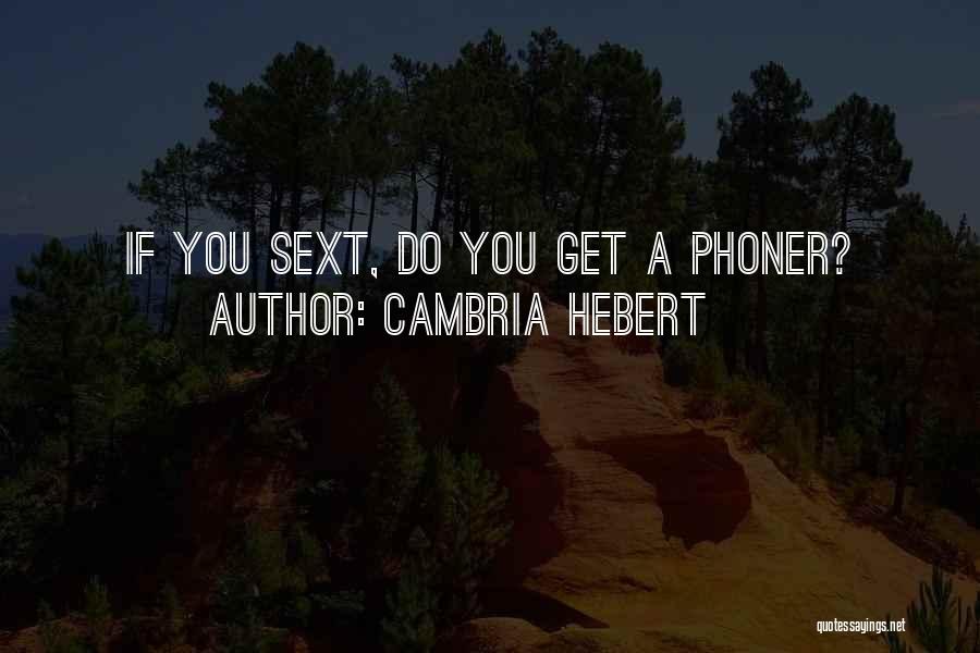 Cambria Hebert Quotes: If You Sext, Do You Get A Phoner?
