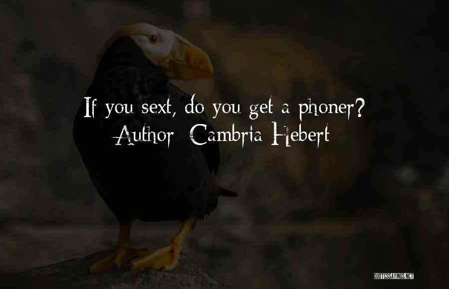 Cambria Hebert Quotes: If You Sext, Do You Get A Phoner?