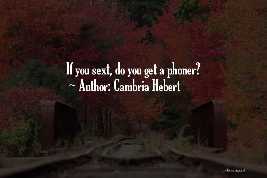 Cambria Hebert Quotes: If You Sext, Do You Get A Phoner?