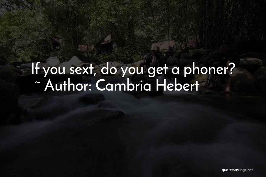 Cambria Hebert Quotes: If You Sext, Do You Get A Phoner?
