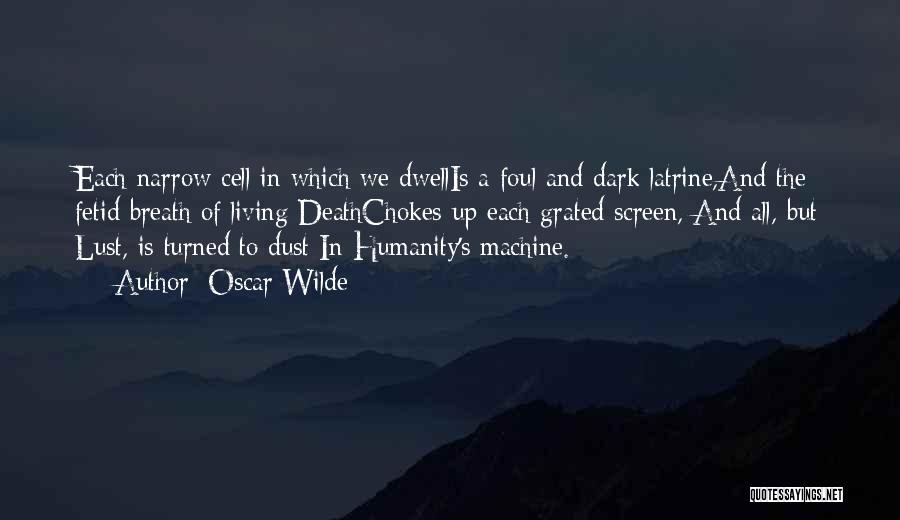 Oscar Wilde Quotes: Each Narrow Cell In Which We Dwellis A Foul And Dark Latrine,and The Fetid Breath Of Living Deathchokes Up Each