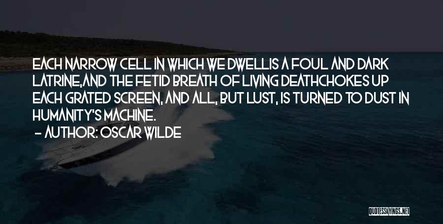 Oscar Wilde Quotes: Each Narrow Cell In Which We Dwellis A Foul And Dark Latrine,and The Fetid Breath Of Living Deathchokes Up Each