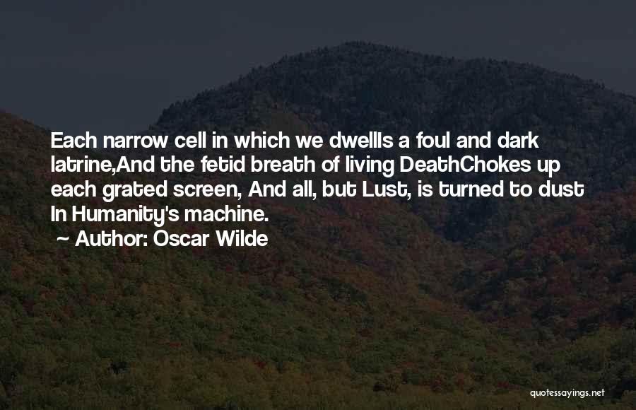 Oscar Wilde Quotes: Each Narrow Cell In Which We Dwellis A Foul And Dark Latrine,and The Fetid Breath Of Living Deathchokes Up Each