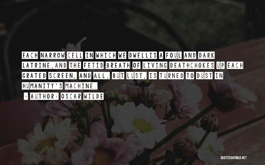 Oscar Wilde Quotes: Each Narrow Cell In Which We Dwellis A Foul And Dark Latrine,and The Fetid Breath Of Living Deathchokes Up Each