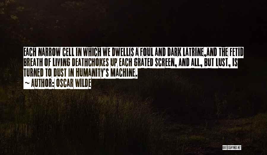 Oscar Wilde Quotes: Each Narrow Cell In Which We Dwellis A Foul And Dark Latrine,and The Fetid Breath Of Living Deathchokes Up Each