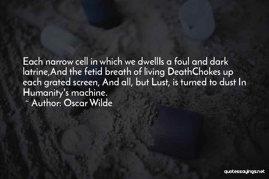 Oscar Wilde Quotes: Each Narrow Cell In Which We Dwellis A Foul And Dark Latrine,and The Fetid Breath Of Living Deathchokes Up Each