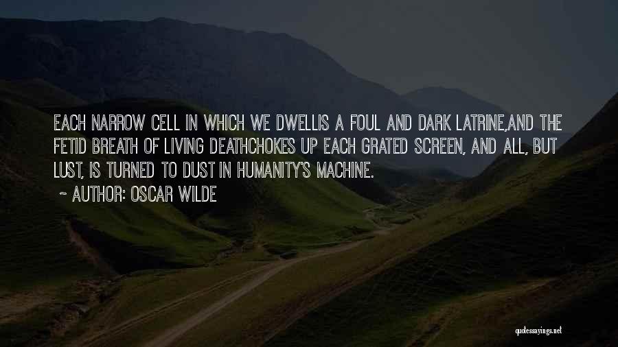 Oscar Wilde Quotes: Each Narrow Cell In Which We Dwellis A Foul And Dark Latrine,and The Fetid Breath Of Living Deathchokes Up Each
