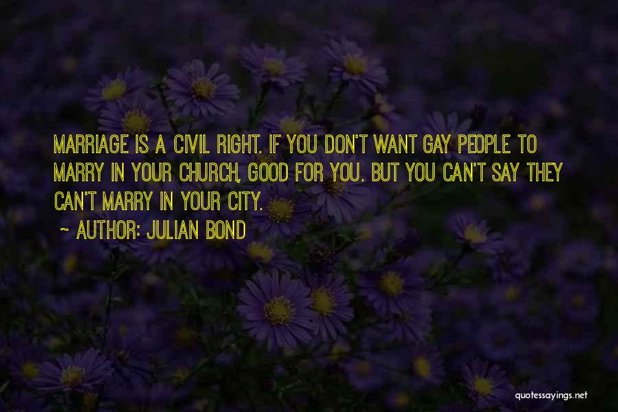 Julian Bond Quotes: Marriage Is A Civil Right. If You Don't Want Gay People To Marry In Your Church, Good For You. But