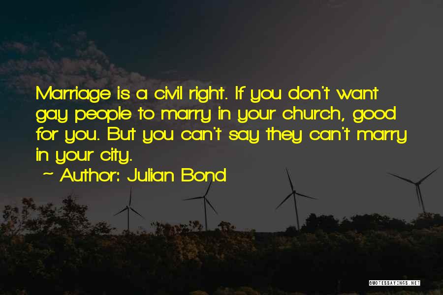 Julian Bond Quotes: Marriage Is A Civil Right. If You Don't Want Gay People To Marry In Your Church, Good For You. But