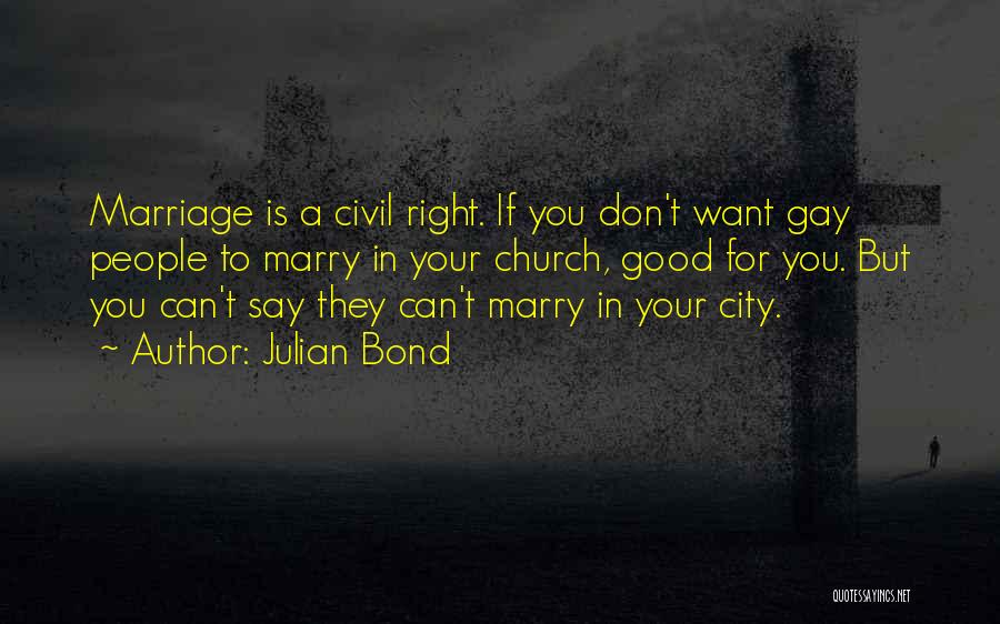 Julian Bond Quotes: Marriage Is A Civil Right. If You Don't Want Gay People To Marry In Your Church, Good For You. But