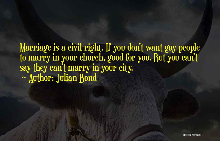 Julian Bond Quotes: Marriage Is A Civil Right. If You Don't Want Gay People To Marry In Your Church, Good For You. But