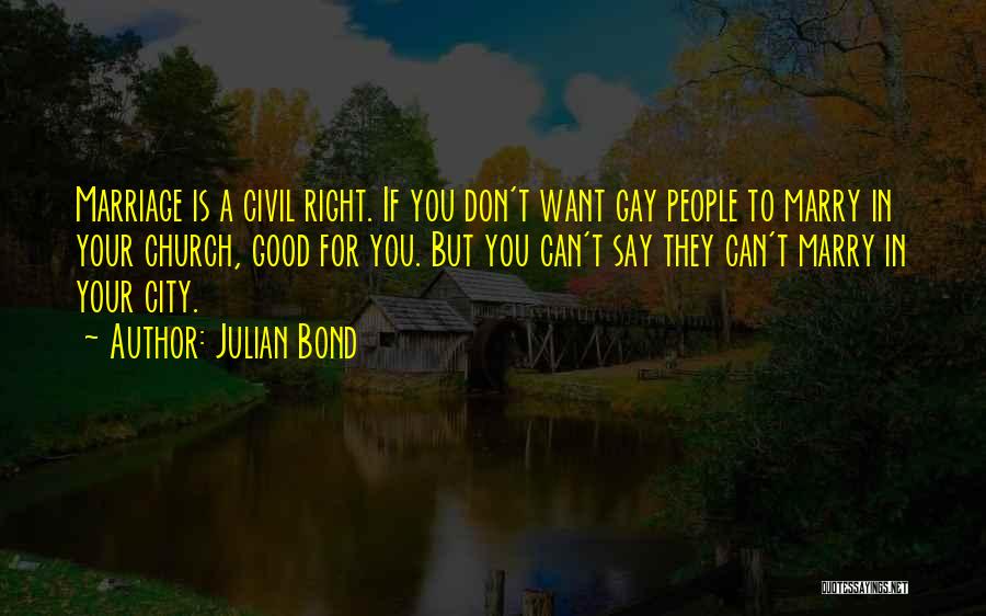 Julian Bond Quotes: Marriage Is A Civil Right. If You Don't Want Gay People To Marry In Your Church, Good For You. But