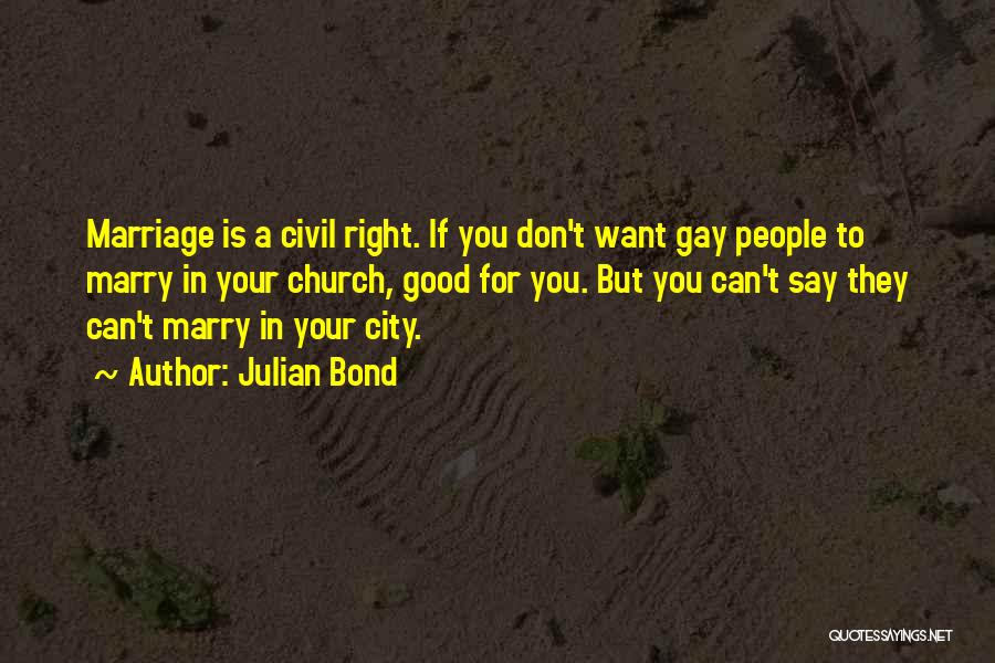 Julian Bond Quotes: Marriage Is A Civil Right. If You Don't Want Gay People To Marry In Your Church, Good For You. But