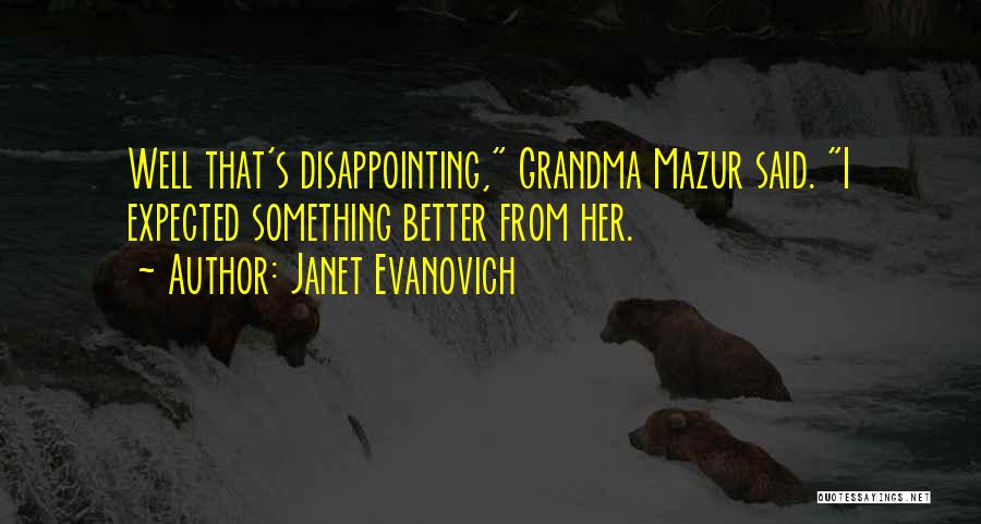 Janet Evanovich Quotes: Well That's Disappointing, Grandma Mazur Said. I Expected Something Better From Her.