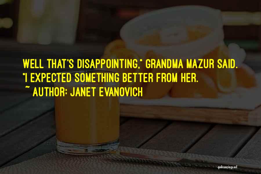 Janet Evanovich Quotes: Well That's Disappointing, Grandma Mazur Said. I Expected Something Better From Her.