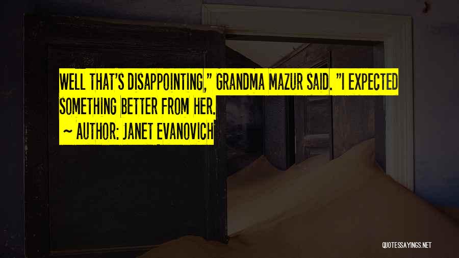 Janet Evanovich Quotes: Well That's Disappointing, Grandma Mazur Said. I Expected Something Better From Her.