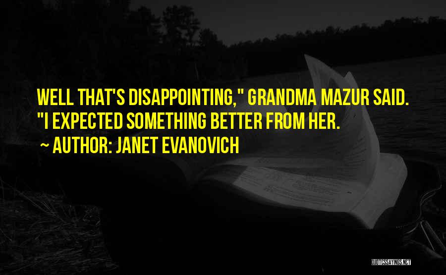 Janet Evanovich Quotes: Well That's Disappointing, Grandma Mazur Said. I Expected Something Better From Her.