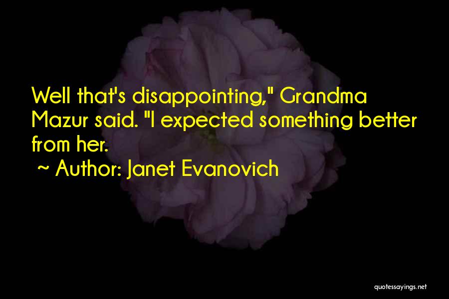 Janet Evanovich Quotes: Well That's Disappointing, Grandma Mazur Said. I Expected Something Better From Her.