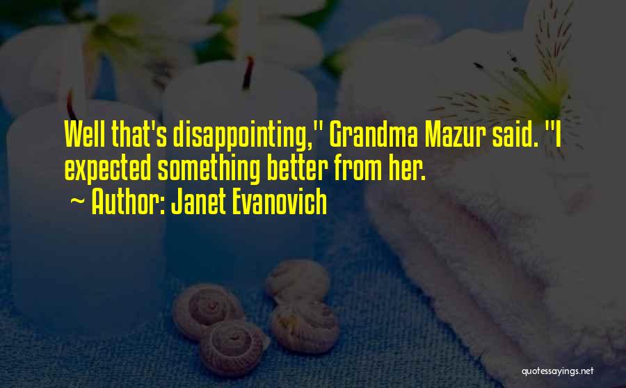 Janet Evanovich Quotes: Well That's Disappointing, Grandma Mazur Said. I Expected Something Better From Her.