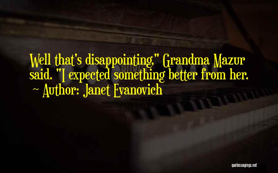 Janet Evanovich Quotes: Well That's Disappointing, Grandma Mazur Said. I Expected Something Better From Her.