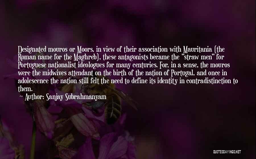 Sanjay Subrahmanyam Quotes: Designated Mouros Or Moors, In View Of Their Association With Mauritania (the Roman Name For The Maghreb), These Antagonists Became