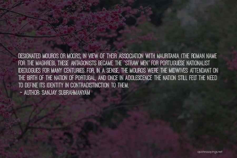 Sanjay Subrahmanyam Quotes: Designated Mouros Or Moors, In View Of Their Association With Mauritania (the Roman Name For The Maghreb), These Antagonists Became