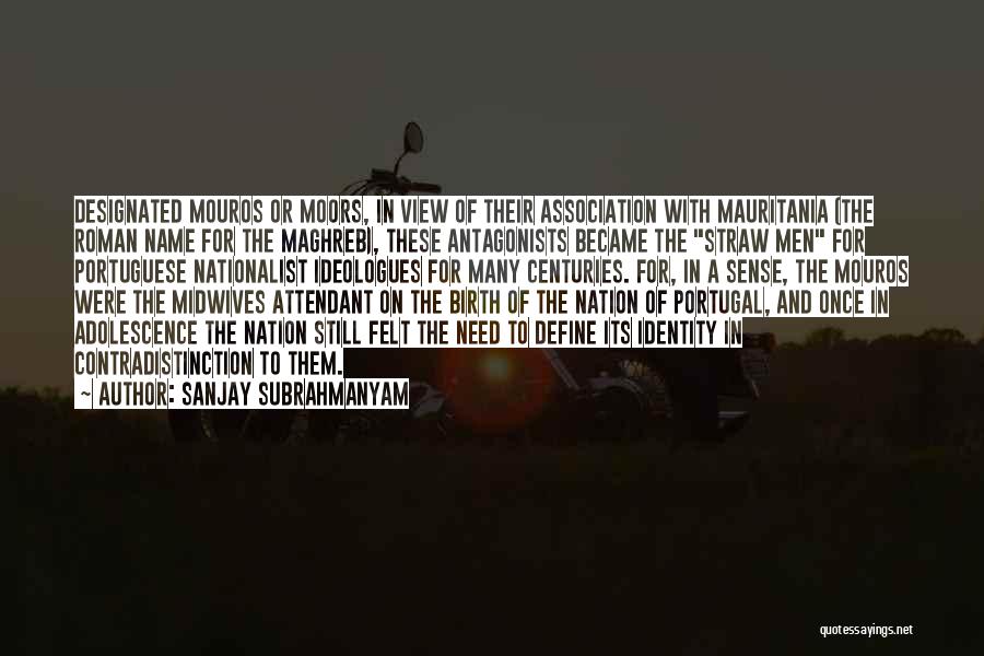 Sanjay Subrahmanyam Quotes: Designated Mouros Or Moors, In View Of Their Association With Mauritania (the Roman Name For The Maghreb), These Antagonists Became