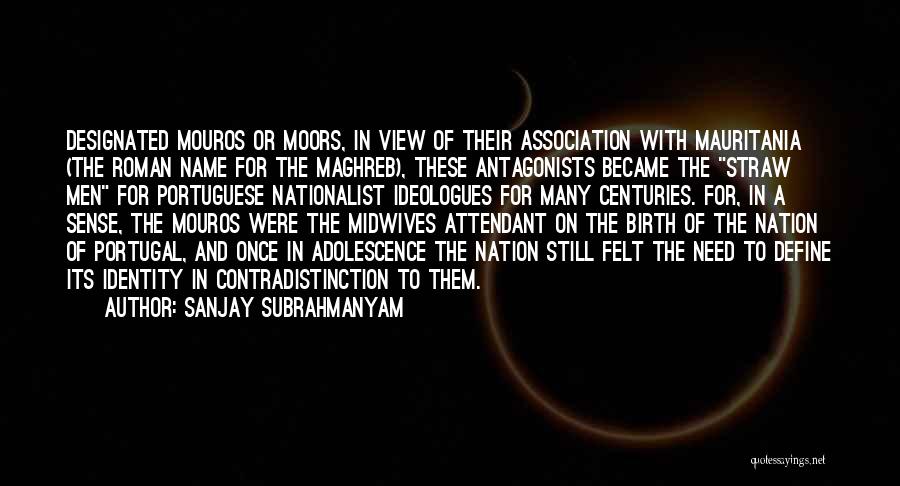 Sanjay Subrahmanyam Quotes: Designated Mouros Or Moors, In View Of Their Association With Mauritania (the Roman Name For The Maghreb), These Antagonists Became