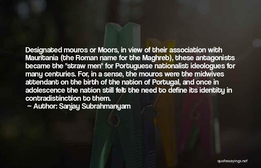 Sanjay Subrahmanyam Quotes: Designated Mouros Or Moors, In View Of Their Association With Mauritania (the Roman Name For The Maghreb), These Antagonists Became