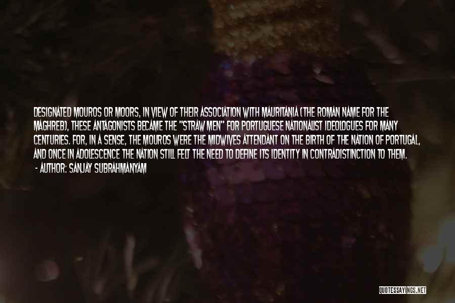 Sanjay Subrahmanyam Quotes: Designated Mouros Or Moors, In View Of Their Association With Mauritania (the Roman Name For The Maghreb), These Antagonists Became