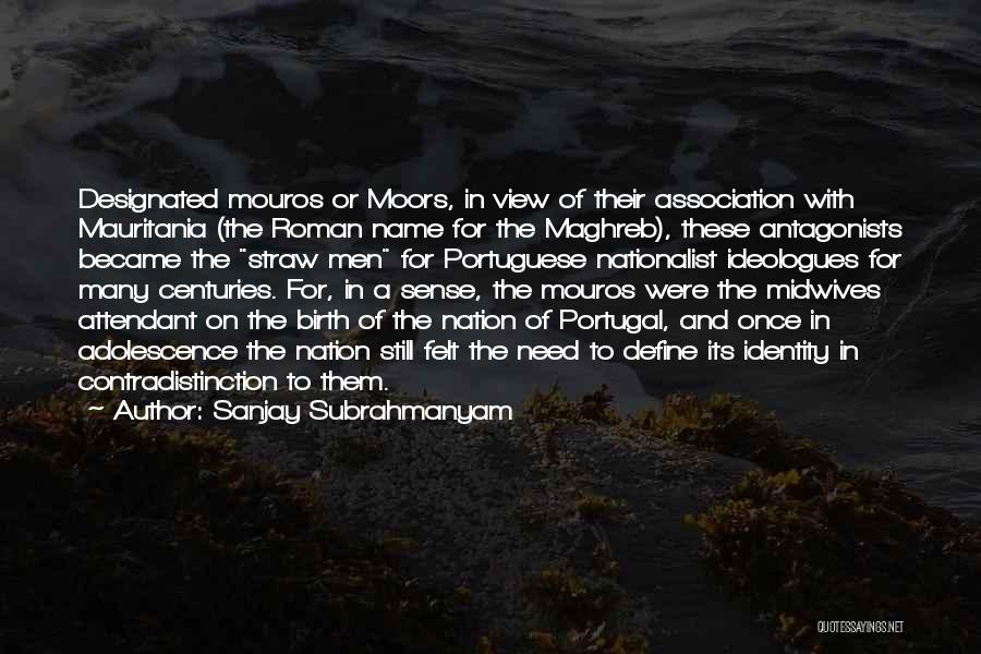 Sanjay Subrahmanyam Quotes: Designated Mouros Or Moors, In View Of Their Association With Mauritania (the Roman Name For The Maghreb), These Antagonists Became