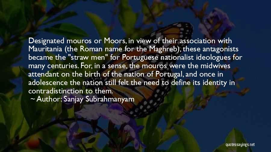 Sanjay Subrahmanyam Quotes: Designated Mouros Or Moors, In View Of Their Association With Mauritania (the Roman Name For The Maghreb), These Antagonists Became