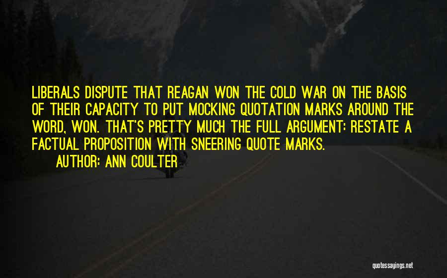 Ann Coulter Quotes: Liberals Dispute That Reagan Won The Cold War On The Basis Of Their Capacity To Put Mocking Quotation Marks Around