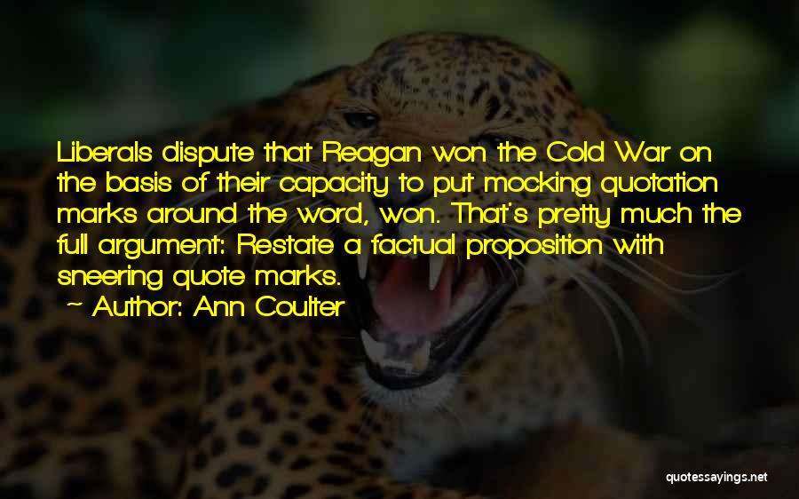 Ann Coulter Quotes: Liberals Dispute That Reagan Won The Cold War On The Basis Of Their Capacity To Put Mocking Quotation Marks Around