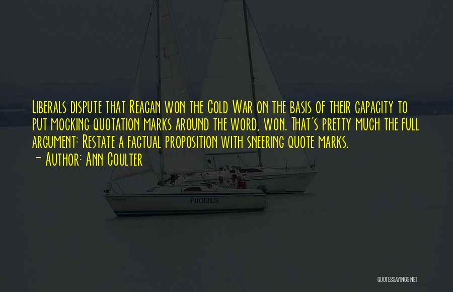 Ann Coulter Quotes: Liberals Dispute That Reagan Won The Cold War On The Basis Of Their Capacity To Put Mocking Quotation Marks Around