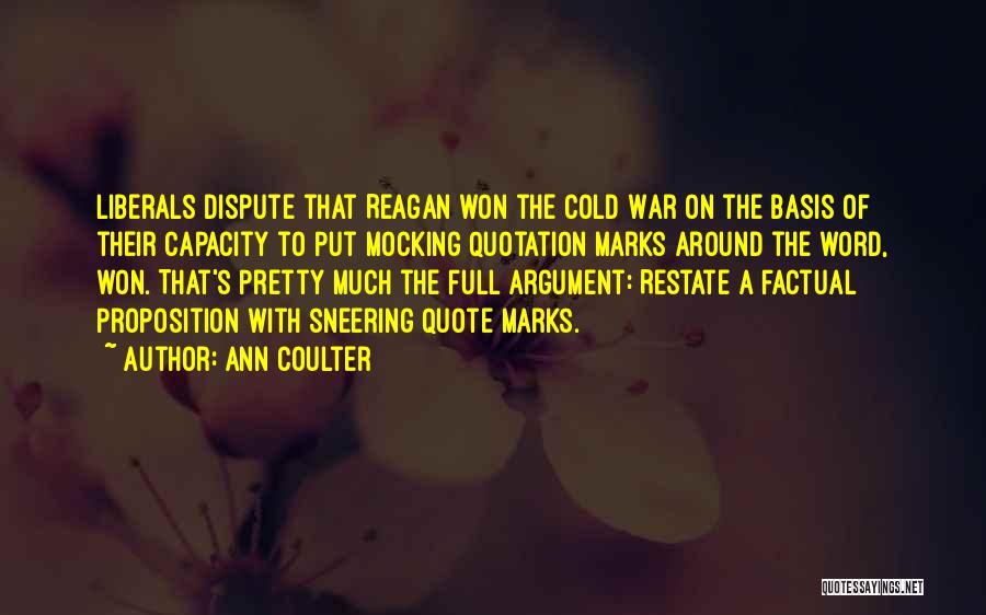 Ann Coulter Quotes: Liberals Dispute That Reagan Won The Cold War On The Basis Of Their Capacity To Put Mocking Quotation Marks Around