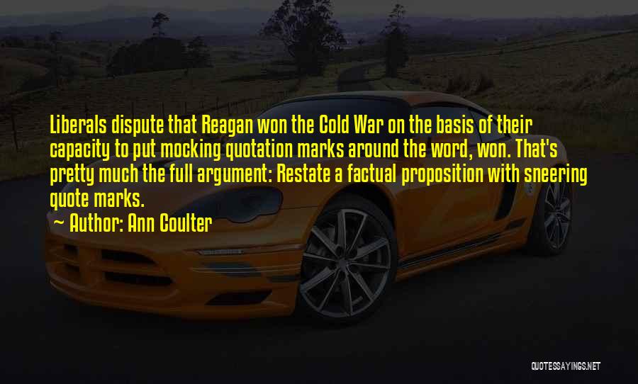 Ann Coulter Quotes: Liberals Dispute That Reagan Won The Cold War On The Basis Of Their Capacity To Put Mocking Quotation Marks Around