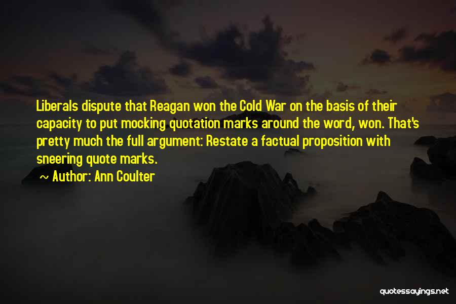Ann Coulter Quotes: Liberals Dispute That Reagan Won The Cold War On The Basis Of Their Capacity To Put Mocking Quotation Marks Around