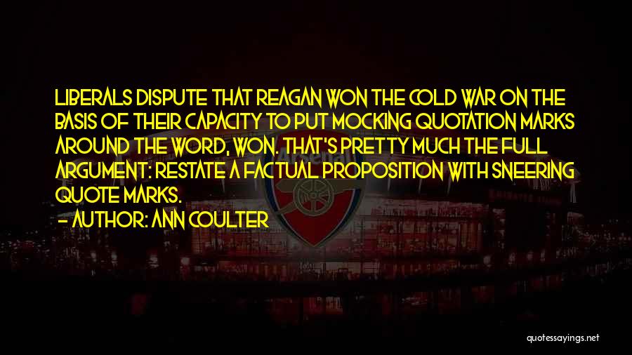 Ann Coulter Quotes: Liberals Dispute That Reagan Won The Cold War On The Basis Of Their Capacity To Put Mocking Quotation Marks Around